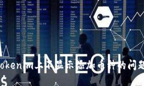 如何解决Tokenim上不显示添加币种的问题：完整指南