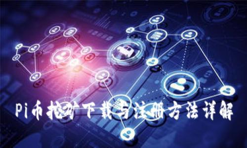 Pi币挖矿下载与注册方法详解