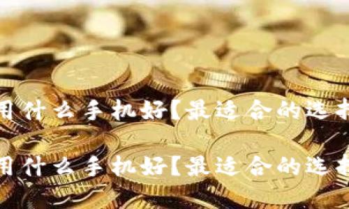 冷钱包用什么手机好？最适合的选择与评测

冷钱包用什么手机好？最适合的选择与评测