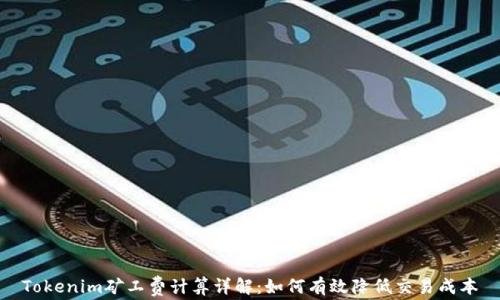 
Tokenim矿工费计算详解：如何有效降低交易成本