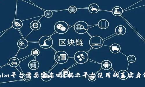 Tokenim平台需要实名吗？揭示平台使用的真实身份要求