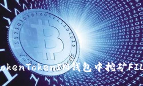 : 如何在TokenTokenIM钱包中挖矿FIL：全面指南