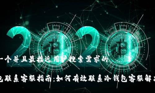 思考一个并且最接近用户搜索需求的

冷钱包联系客服指南：如何有效联系冷钱包客服解决问题