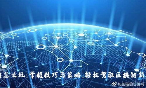 OK链怎么玩：掌握技巧与策略，轻松驾驭区块链新风潮