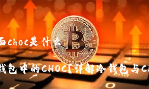 冷钱包里面choc是什么

什么是冷钱包中的CHOC？详解冷钱包与CHOC的关系
