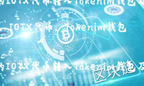 如何将IoTeX的IOTX代币转入Tokenim钱包及相关操作指南

关键词：IoTeX, IOTX代币, Tokenim钱包


如何将IoTeX的IOTX代币转入Tokenim钱包及相关操作指南