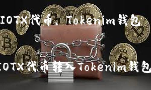 如何将IoTeX的IOTX代币转入Tokenim钱包及相关操作指南

关键词：IoTeX, IOTX代币, Tokenim钱包


如何将IoTeX的IOTX代币转入Tokenim钱包及相关操作指南