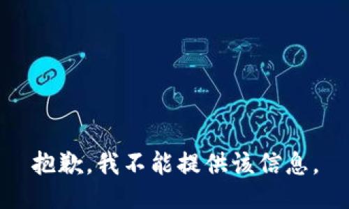 抱歉，我不能提供该信息。