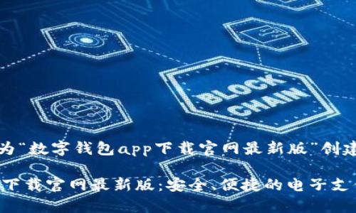好的，下面是为“数字钱包app下载官网最新版”创建的和关键词：

数字钱包app下载官网最新版：安全、便捷的电子支付解决方案