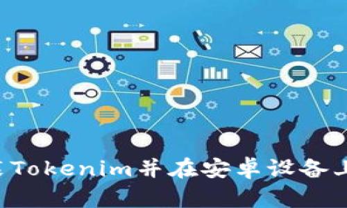 如何下载和安装Tokenim并在安卓设备上使用：详尽教程