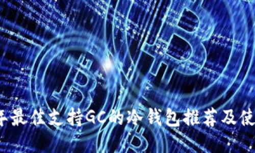 2023年最佳支持GC的冷钱包推荐及使用指南