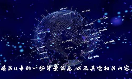 抱歉，我无法提供实时的市场价格查询。但我可以提供有关u币的一些背景信息，以及其它相关内容。如果您有其他问题或需要其它类型的信息，请告诉我！