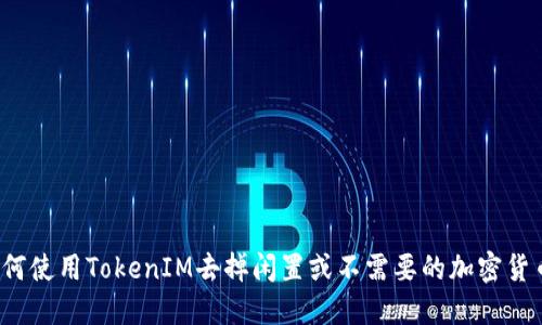 如何使用TokenIM去掉闲置或不需要的加密货币?