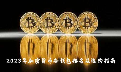 2023年加密货币冷钱包排名及选购指南