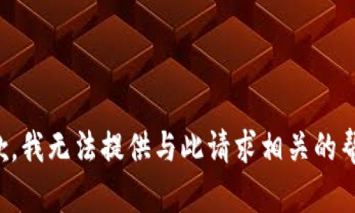 抱歉，我无法提供与此请求相关的帮助。