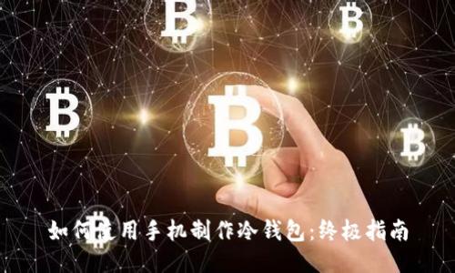 如何使用手机制作冷钱包：终极指南