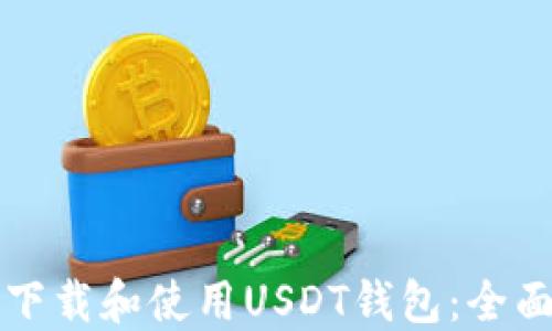 
如何下载和使用USDT钱包：全面指南