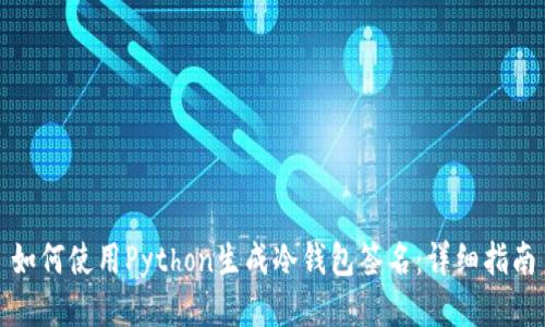 如何使用Python生成冷钱包签名：详细指南