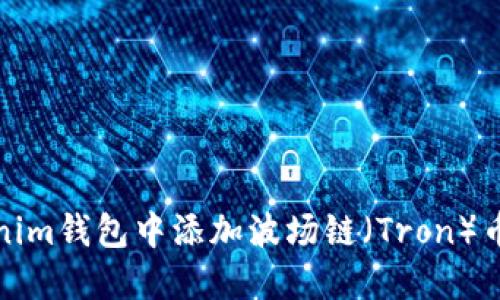 如何在Tokenim钱包中添加波场链（Tron）币的详细教程
