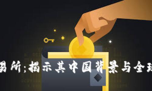 : OK交易所：揭示其中国背景与全球化发展