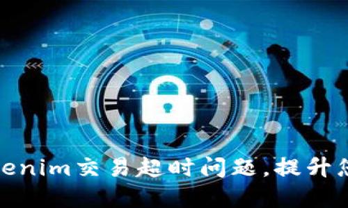 如何解决Tokenim交易超时问题，提升您的交易体验