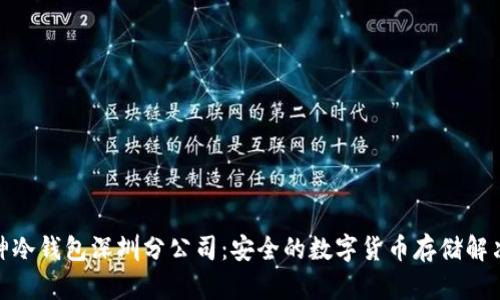 : 库神冷钱包深圳分公司：安全的数字货币存储解决方案