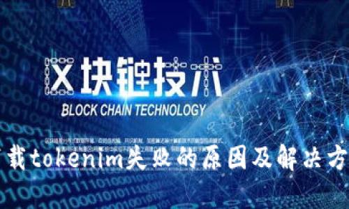 下载tokenim失败的原因及解决方案