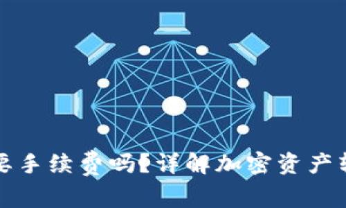冷钱包转入交易所需要手续费吗？详解加密资产转移的成本与注意事项