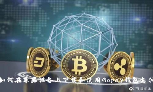 如何在苹果设备上下载和使用Gopay钱包支付