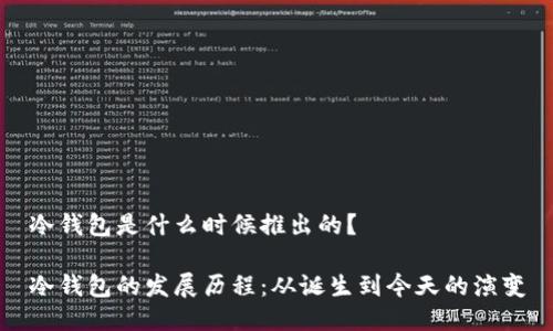 冷钱包是什么时候推出的？

冷钱包的发展历程：从诞生到今天的演变