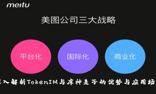 深入解析TokenIM与库神麦子的优势与应用场景