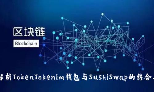 深入解析TokenTokenim钱包与SushiSwap的结合与应用