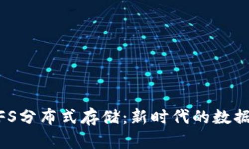 内容：  
TokenIM与IPFS分布式存储：新时代的数据存储解决方案