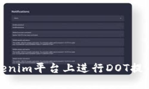 如何在Tokenim平台上进行DOT提币操作详解