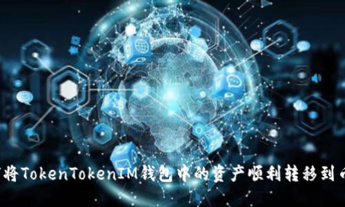 如何将TokenTokenIM钱包中的资产顺利转移到币安？