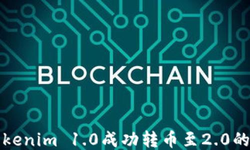 
如何将Tokenim 1.0成功转币至2.0的详细指南
