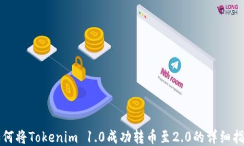 
如何将Tokenim 1.0成功转币至2.0的详细指南