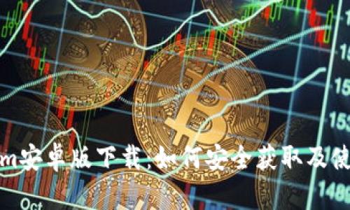 Tokenim安卓版下载：如何安全获取及使用指南