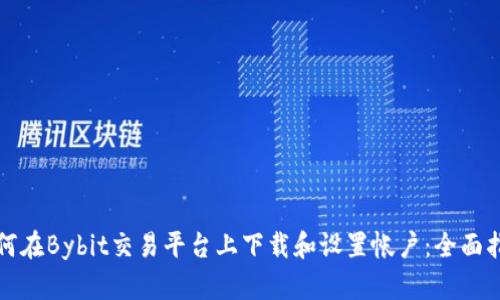 如何在Bybit交易平台上下载和设置帐户：全面指南