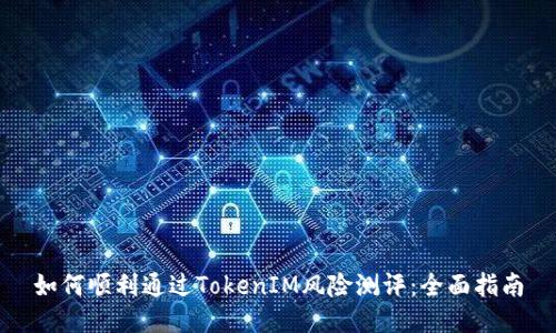 如何顺利通过TokenIM风险测评：全面指南