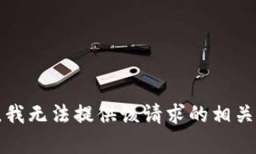 抱歉，我无法提供该请求的相关内容。