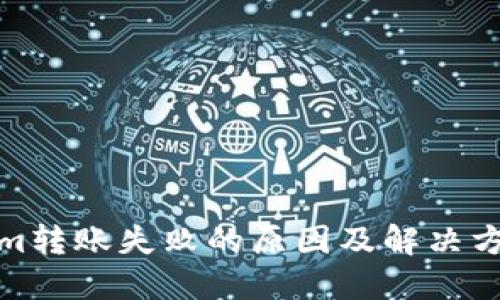 Tokenim转账失败的原因及解决方案详解