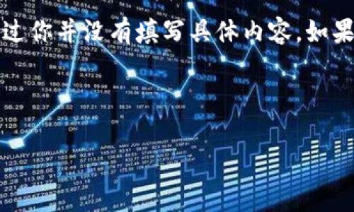 看来你提到了一个可能是与区块链或加密货币相关的主题——