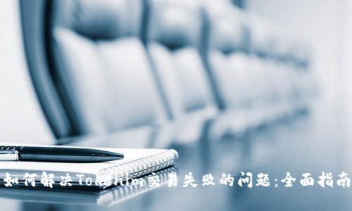 如何解决Tokenim交易失败的问题：全面指南