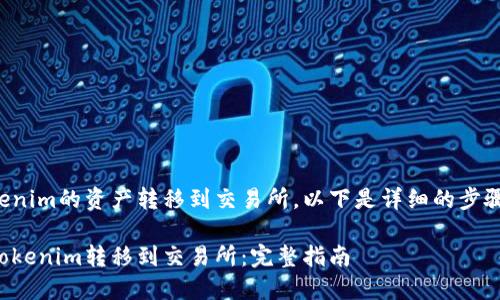 要将Tokenim的资产转移到交易所，以下是详细的步骤及解答。

如何将Tokenim转移到交易所：完整指南