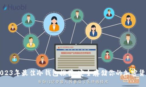 2023年最佳冷钱包推荐：安全存储你的加密货币
