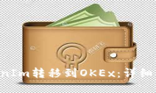 如何将TokenIm转移到OKEx：详细指南与FAQs