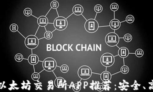 
2023年最佳以太坊交易所APP推荐：安全、高效、用户友好