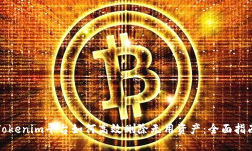 Tokenim平台如何高效删除无用资产：全面指南