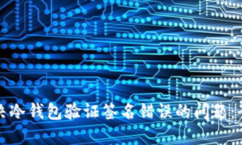 如何解决冷钱包验证签名错误的问题：全面指南